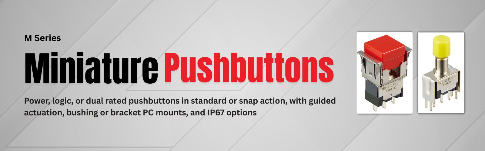 M Series Miniature Pushbuttons Hero image with the text 'Power, logic, or dual rated pushbuttons in standard or snap action, with guided actuation, bushing or bracket PC mounts, and IP67 options'