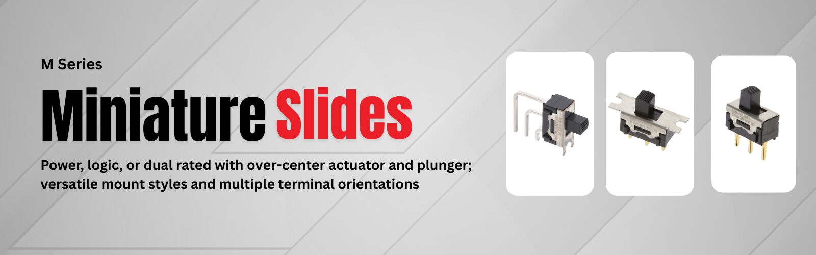 M Series Miniature Slides Hero Image with the statement: power, logic, or dual rated with over-center actuator and plunger; versatile mount styles and multiple terminal orientations