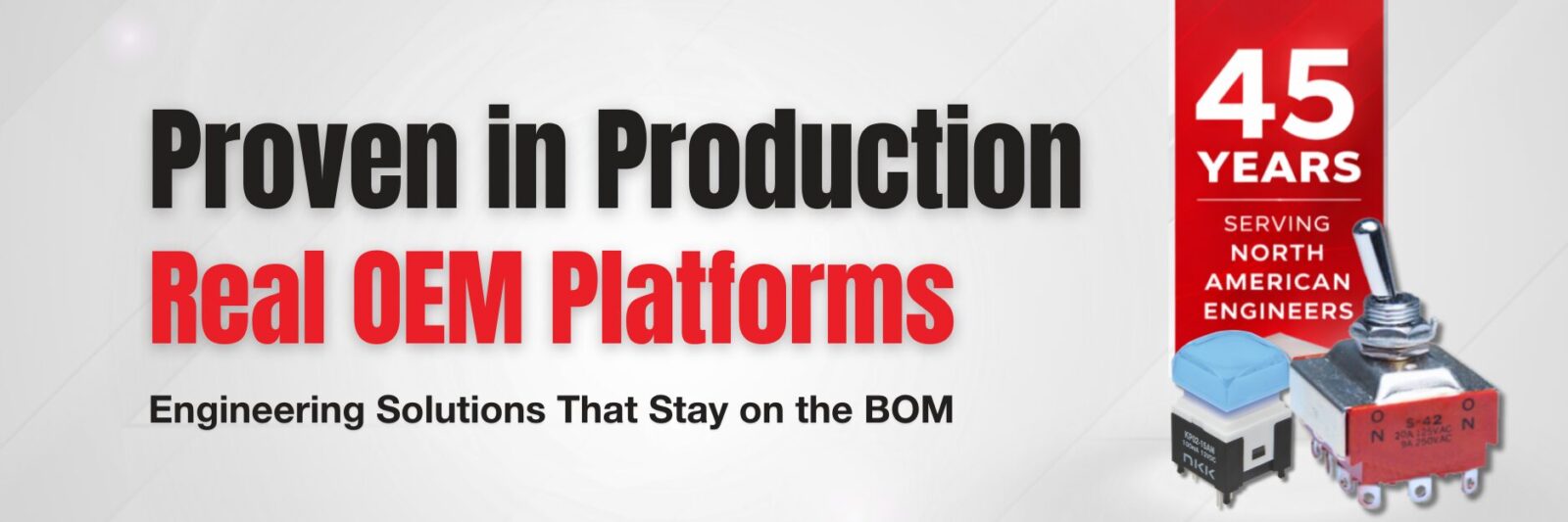 NKK Switches banner reading “Proven in Production – Real OEM Platforms – Engineering Solutions That Stay on the BOM, with 45 years serving North American engineers badge and images of a blue illuminated pushbutton and a red high-capacity toggle switch.